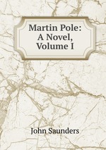 Martin Pole: A Novel, Volume I