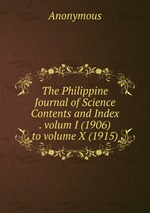 The Philippine Journal of Science Contents and Index . volum I (1906) to volume X (1915)