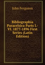 Bibliographia Paracelsica Parts I.-VI. 1877-1896 First Series (Latin Edition)
