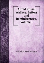 Alfred Russel Wallace: Letters and Reminiscences, Volume I
