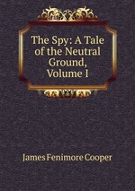 The Spy: A Tale of the Neutral Ground, Volume I