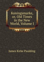 Koningsmarke, or, Old Times in the New World, Volume I