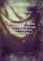 Introduction to the Literature of Europe in the Fifteenth, Sixteenth: Vol. I