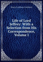 Life of Lord Jeffrey: With a Selection from His Correspondence, Volume I