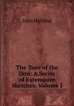 The Tour of the Don: A Series of Extempore Sketches, Volume I