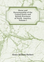 Horse and Horsemanship of the United States and British Provinces of North  America, Volume I