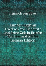 Erinnerungen an Friedrich Von Uechtritz und Seine Zeit in Briefen Von Ihm and An Ihn (German Edition)