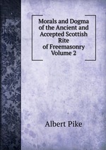 Morals and Dogma of the Ancient and Accepted Scottish Rite of Freemasonry  Volume 2