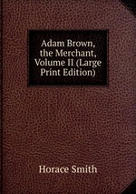 Adam Brown, the Merchant, Volume II (Large Print Edition)