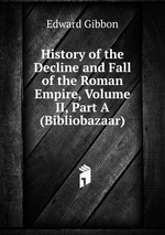 History of the Decline and Fall of the Roman Empire, Volume II, Part A (Bibliobazaar)
