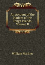 An Account of the Natives of the Tonga Islands, Volume II