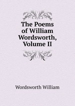 The Poems of William Wordsworth, Volume II