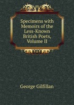 Specimens with Memoirs of the Less-Known British Poets, Volume II