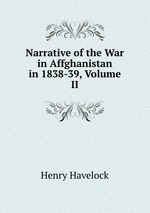 Narrative of the War in Affghanistan in 1838-39, Volume II