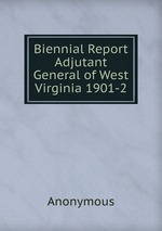 Biennial Report Adjutant General of West Virginia 1901-2