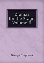 Dramas for the Stage, Volume II