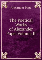 The Poetical Works of Alexander Pope, Volume II