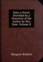 Duty, a Novel, Preceded by a Character of the Author by Mrs. Opie, Volume II