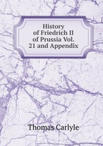 History of Friedrich II of Prussia Vol. 21 and Appendix