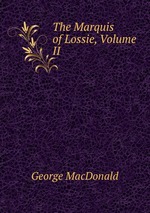 The Marquis of Lossie, Volume II