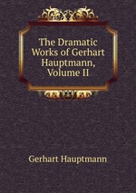 The Dramatic Works of Gerhart Hauptmann, Volume II