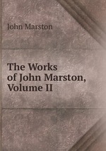 The Works of John Marston, Volume II