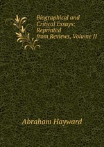 Biographical and Critical Essays: Reprinted from Reviews, Volume II