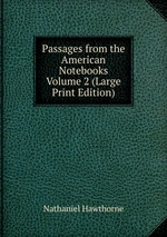 Passages from the American Notebooks  Volume 2 (Large Print Edition)