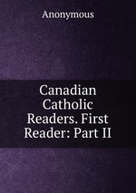Canadian Catholic Readers. First Reader: Part II