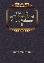 The Life of Robert, Lord Clive, Volume II