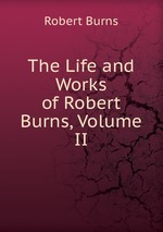 The Life and Works of Robert Burns, Volume II
