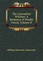 The Lancashire Witches: A Romance of Pendle Forest, Volume II