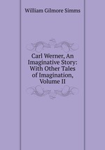 Carl Werner, An Imaginative Story. With Other Tales of Imagination, Volume II