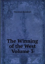 The Winning of the West  Volume 3