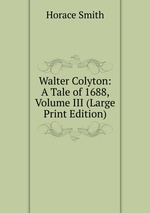 Walter Colyton: A Tale of 1688, Volume III (Large Print Edition)