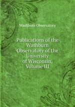 Publications of the Washburn Observatory of the University of Wisconsin, Volume III