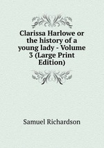Clarissa Harlowe or the history of a young lady - Volume 3 (Large Print Edition)