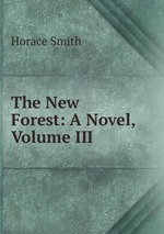 The New Forest: A Novel, Volume III