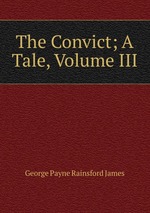 The Convict; A Tale, Volume III
