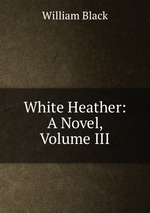 White Heather: A Novel, Volume III