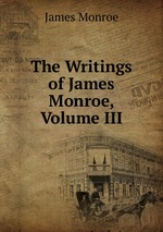 The Writings of James Monroe, Volume III
