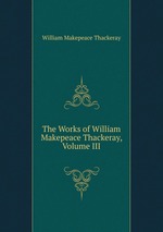 The Works of William Makepeace Thackeray, Volume III