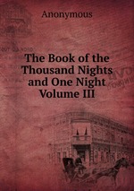 The Book of the Thousand Nights and One Night  Volume III