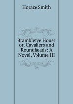 Brambletye House or, Cavaliers and Roundheads: A Novel, Volume III