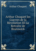 Arthur Chuquet les Guerres de la Rvolution III La Retraite de Brunswick