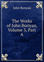 The Works of John Bunyan, Volume 3, Part A