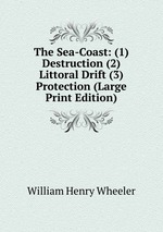 The Sea-Coast: (1) Destruction (2) Littoral Drift (3) Protection (Large Print Edition)