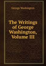 The Writings of George Washington, Volume III
