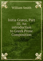 Initia Grca, Part III. An introduction to Greek Prose Composition