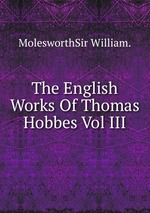The English Works Of Thomas Hobbes Vol III